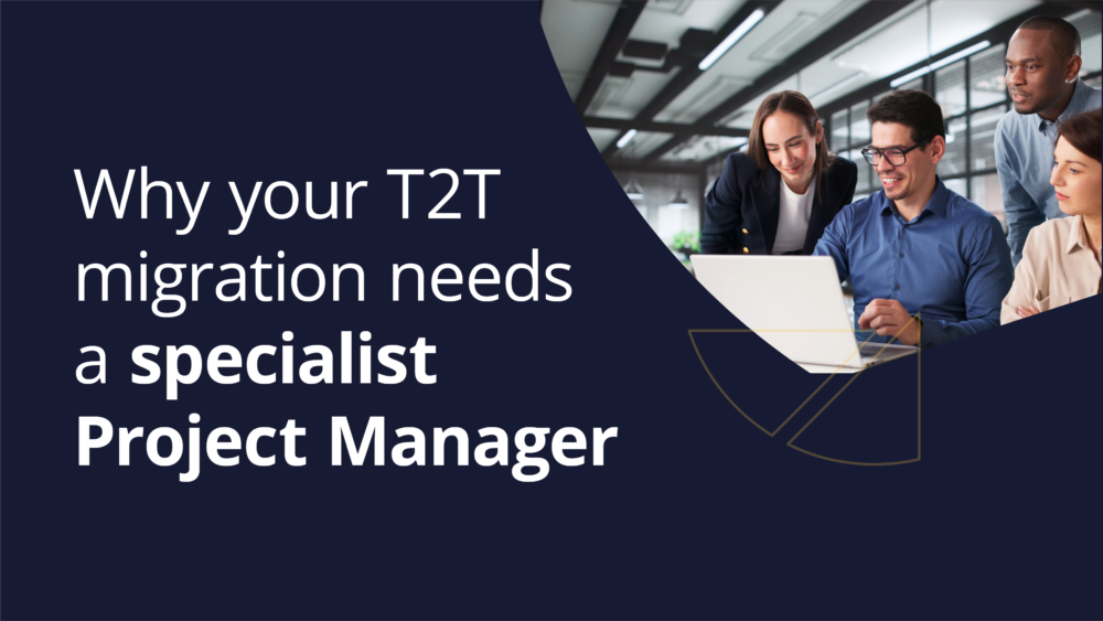 T2T migrations need a specialist project manager - find out why.