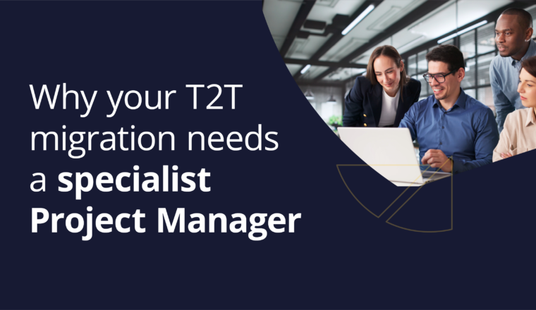 T2T migrations need a specialist project manager - find out why.